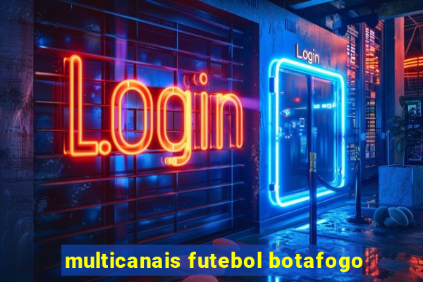 multicanais futebol botafogo